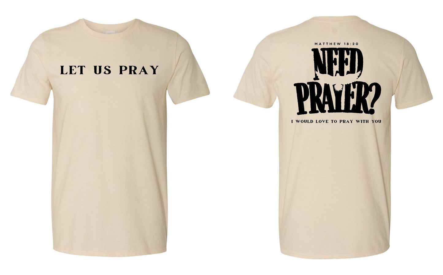 LET US PRAY - NEED PRAYER SOFT TEE